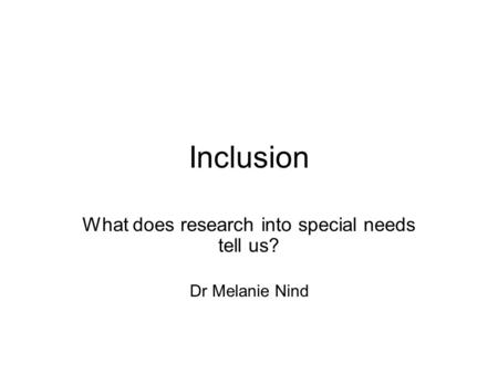 Inclusion What does research into special needs tell us? Dr Melanie Nind.