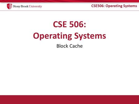 CSE506: Operating Systems Block Cache. CSE506: Operating Systems Address Space Abstraction Given a file, which physical pages store its data? Each file.