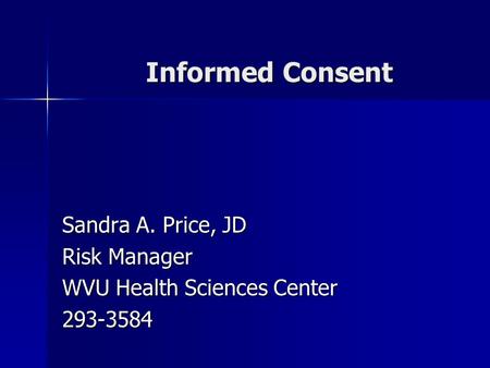Informed Consent Sandra A. Price, JD Risk Manager WVU Health Sciences Center 293-3584.