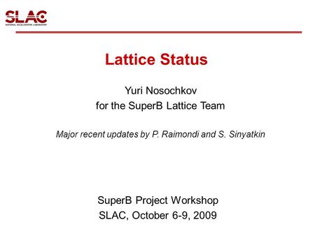 Lattice Status SuperB Project Workshop SLAC, October 6-9, 2009 Yuri Nosochkov for the SuperB Lattice Team Major recent updates by P. Raimondi and S. Sinyatkin.