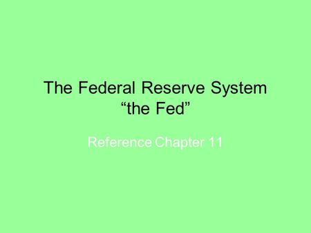 The Federal Reserve System “the Fed” Reference Chapter 11.