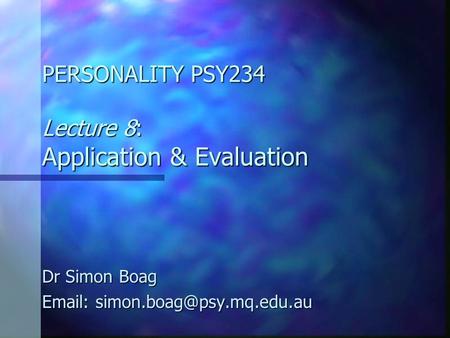 PERSONALITY PSY234 Lecture 8: Application & Evaluation Dr Simon Boag