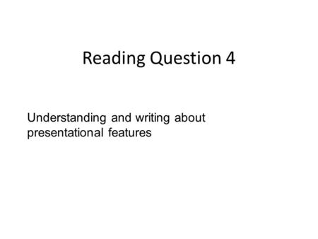 Reading Question 4 Understanding and writing about presentational features.