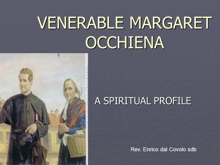 VENERABLE MARGARET OCCHIENA A SPIRITUAL PROFILE Rev. Enrico dal Covolo sdb.