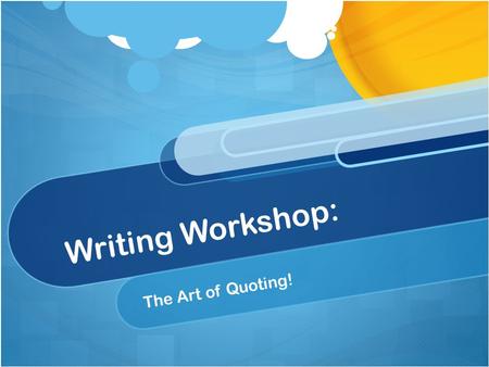 Writing Workshop: The Art of Quoting!. Do Now - Quotations Quick Write: Why do we use quotations when we are analyzing a text? Write one paragraph. 9/15.