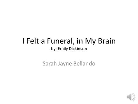 I Felt a Funeral, in My Brain by: Emily Dickinson