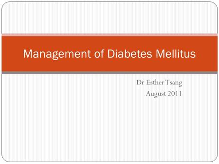 Dr Esther Tsang August 2011 Management of Diabetes Mellitus.