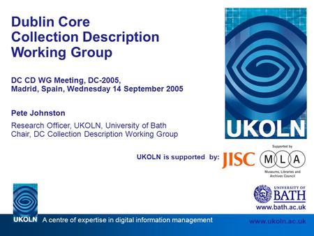 A centre of expertise in digital information management www.ukoln.ac.uk UKOLN is supported by: Dublin Core Collection Description Working Group DC CD WG.