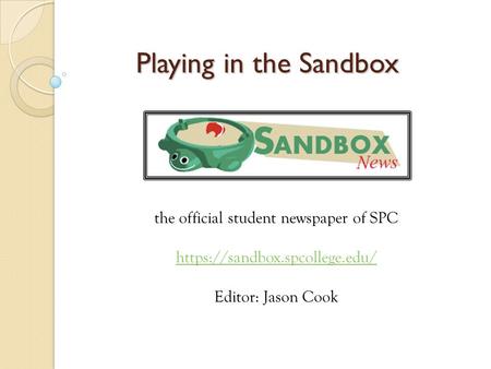 Playing in the Sandbox the official student newspaper of SPC https://sandbox.spcollege.edu/ Editor: Jason Cook.