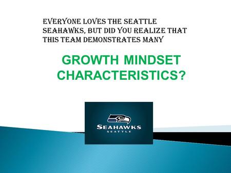 Everyone loveS the Seattle Seahawks, but did you realize that this team demonstrates many GROWTH MINDSET CHARACTERISTICS?