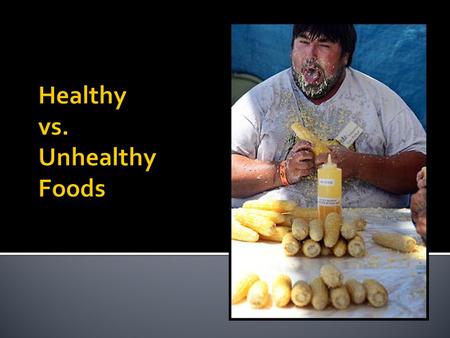 Healthy vs. Unhealthy Foods.  Joe Chestnut  69 hot dogs  12 minutes  Current world record!