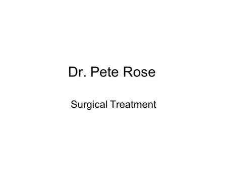 Dr. Pete Rose Surgical Treatment. Fusion Arthroscopy Realignment / reshaping Joint replacement.