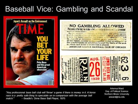 Baseball Vice: Gambling and Scandal Artemus Ward Dep. of Political Science Northern Illinois University  Any professional base ball club.