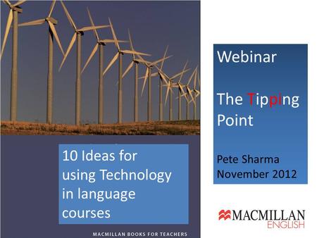 Webinar The Tipping Point Pete Sharma November 2012 10 Ideas for using Technology in language courses.