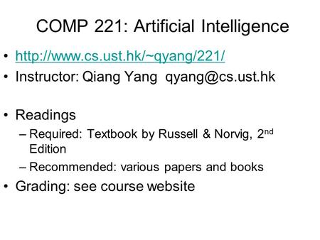 COMP 221: Artificial Intelligence  Instructor: Qiang Yang Readings –Required: Textbook by Russell & Norvig,