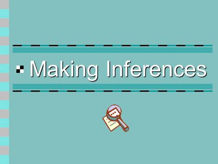 Making Inferences. What are inferences? What is an inference? You make an inference when you use clues from the story to figure out something that the.