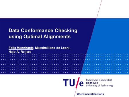 Data Conformance Checking using Optimal Alignments Felix Mannhardt, Massimiliano de Leoni, Hajo A. Reijers.