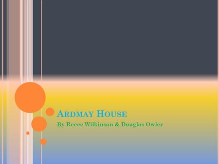 A RDMAY H OUSE By Reece Wilkinson & Douglas Owler.