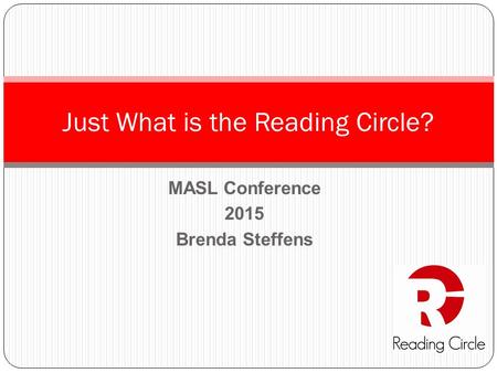 MASL Conference 2015 Brenda Steffens Just What is the Reading Circle?