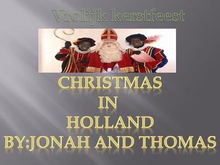GENERAL INFORMATION *In Holland they speak Dutch. *16,809,700 people live in Holland. *Around Christmas time it is cold and snowy.