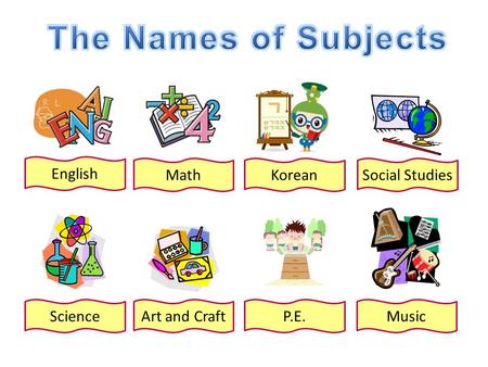 English MathKoreanSocial Studies ScienceArt and CraftP.E.Music.