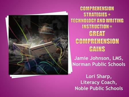 Jamie Johnson, LMS, Norman Public Schools Lori Sharp, Literacy Coach, Noble Public Schools.