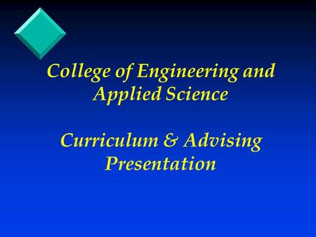College of Engineering and Applied Science Curriculum & Advising Presentation.