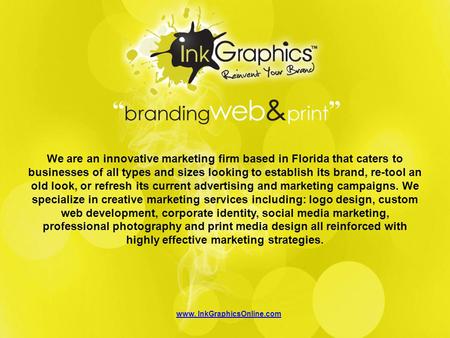 Www. InkGraphicsOnline.com We are an innovative marketing firm based in Florida that caters to businesses of all types and sizes looking to establish its.