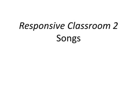 Responsive Classroom 2 Songs
