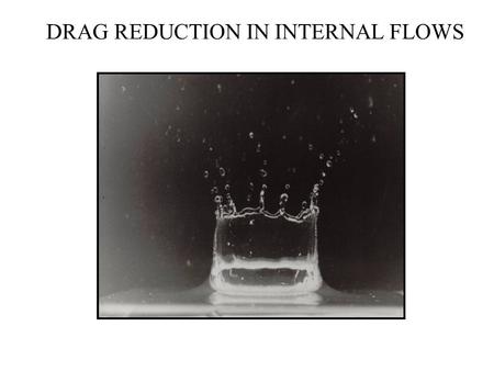 DRAG REDUCTION IN INTERNAL FLOWS. FOR CENTURIES CONVENTIONAL WISDOM BELIEVED THE SMOOTH SURFACE OFFERED LEAST RESISTANCE.
