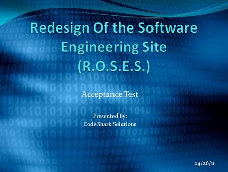 Acceptance Test Presented By: Code Shark Solutions 04/26/11.