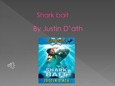 By Justin D’ath  My favourite character is the tiger shark. I love sharks because they are just beautiful creatures but some people think they are.