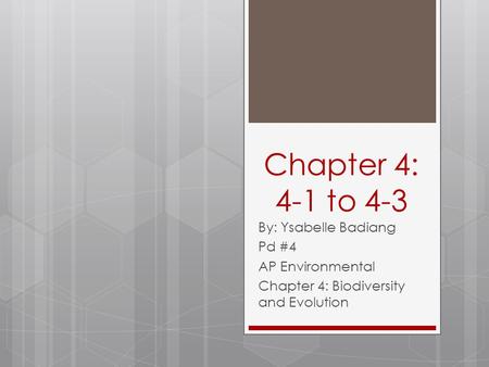 Chapter 4: 4-1 to 4-3 By: Ysabelle Badiang Pd #4 AP Environmental Chapter 4: Biodiversity and Evolution.
