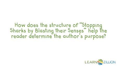 How does the structure of “Stopping Sharks by Blasting their Senses” help the reader determine the author’s purpose?