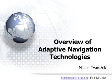 Overview of Adaptive Navigation Technologies Michal Tvarožek FIIT STU BA.