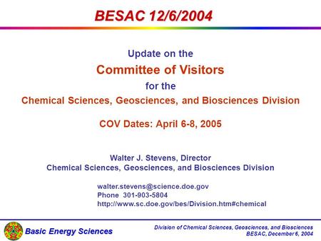 Basic Energy Sciences Division of Chemical Sciences, Geosciences, and Biosciences BESAC, December 6, 2004 BESAC 12/6/2004 Update on the Committee of Visitors.