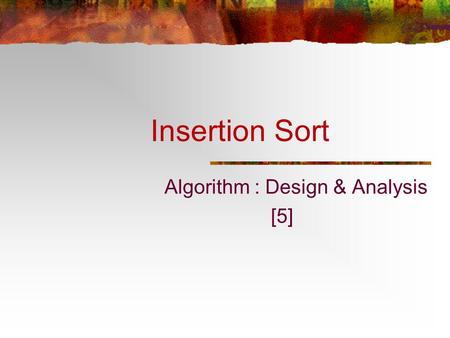 Insertion Sort Algorithm : Design & Analysis [5].