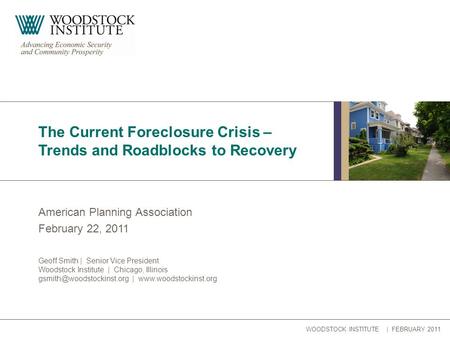 WOODSTOCK INSTITUTE | FEBRUARY 2011 American Planning Association February 22, 2011 The Current Foreclosure Crisis – Trends and Roadblocks to Recovery.