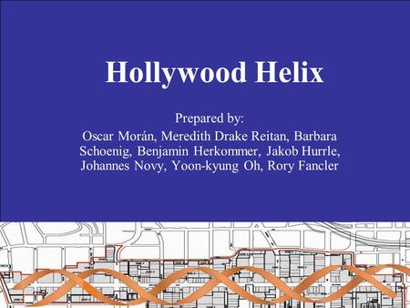 Hollywood Helix Prepared by: Oscar Morán, Meredith Drake Reitan, Barbara Schoenig, Benjamin Herkommer, Jakob Hurrle, Johannes Novy, Yoon-kyung Oh, Rory.