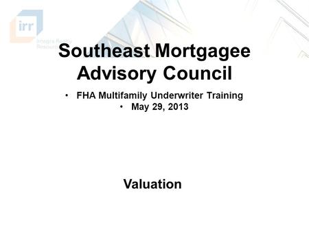 FHA Multifamily Underwriter Training May 29, 2013 Southeast Mortgagee Advisory Council Valuation.
