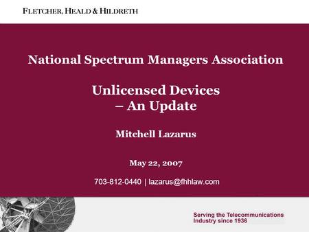 Slide 0 National Spectrum Managers Association Unlicensed Devices – An Update Mitchell Lazarus May 22, 2007 703-812-0440 |