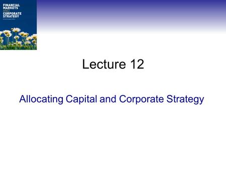 Lecture 12 Allocating Capital and Corporate Strategy.