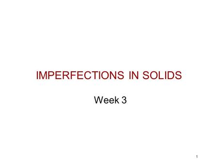 IMPERFECTIONS IN SOLIDS Week 3 1. 2 Solidification - result of casting of molten material –2 steps Nuclei form Nuclei grow to form crystals – grain structure.