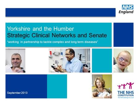 Yorkshire and the Humber Strategic Clinical Networks and Senate “working in partnership to tackle complex and long term diseases” September 2013.