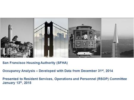 San Francisco Housing Authority (SFHA) Occupancy Analysis – Developed with Data from December 31 st, 2014 Presented to Resident Services, Operations and.