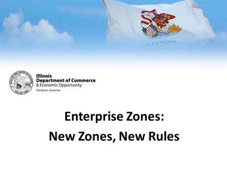 Enterprise Zones: New Zones, New Rules. Changes to Enterprise Zone Act Public Act 97-905 Public Act 98-109.