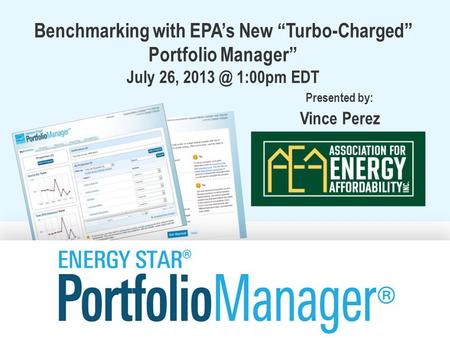 Benchmarking with EPA’s New “Turbo-Charged” Portfolio Manager” July 26, 1:00pm EDT Presented by: Vince Perez.