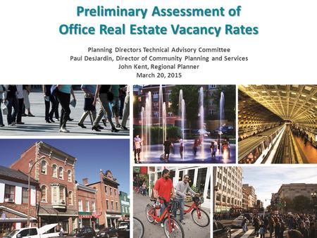 Preliminary Assessment of Office Real Estate Vacancy Rates Planning Directors Technical Advisory Committee Paul DesJardin, Director of Community Planning.