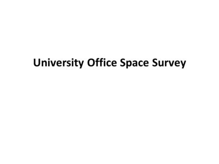 University Office Space Survey. 67 Buildings surveyed Includes MHMP, IBC, South Campus, RCC, RGA, RVA 3,144 offices confirmed 566,119 total assignable.