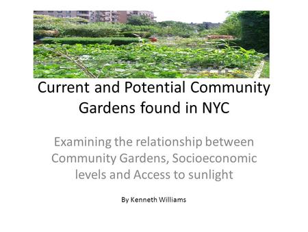 Current and Potential Community Gardens found in NYC Examining the relationship between Community Gardens, Socioeconomic levels and Access to sunlight.